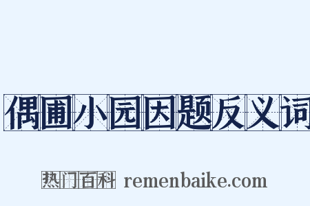 偶圃小园因题反义词是什么意思的图片